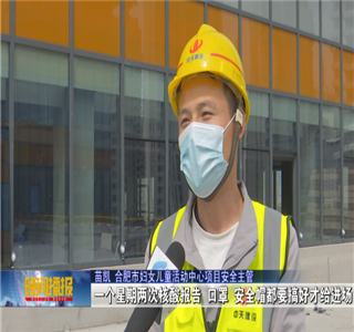 安徽公司项目筑牢疫情防控防线，保障项目建设进度——合肥新闻频道