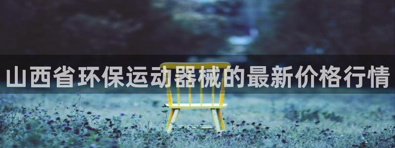 尊龙凯时 - 人生就是搏!提款怎么样：山西省环保运动